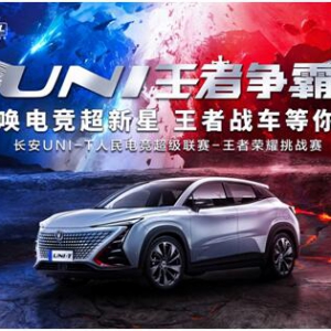 长安UNI-T携手人民电竞及eStarpro，共同打造王者荣耀挑战赛